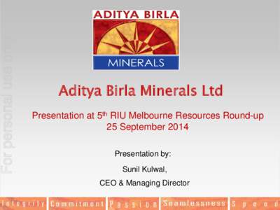 For personal use only  Aditya Birla Minerals Ltd Presentation at 5th RIU Melbourne Resources Round-up 25 September 2014 Presentation by: