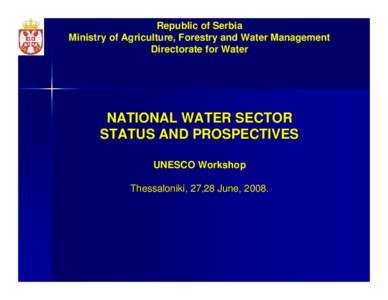 Republic of Serbia Ministry of Agriculture, Forestry and Water Management Directorate for Water NATIONAL WATER SECTOR STATUS AND PROSPECTIVES