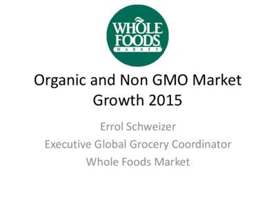 Organic and Non GMO Market Growth 2015 Errol Schweizer Executive Global Grocery Coordinator Whole Foods Market