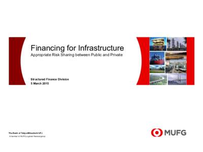 Financing for Infrastructure Appropriate Risk Sharing between Public and Private Structured Finance Division 5 March 2015