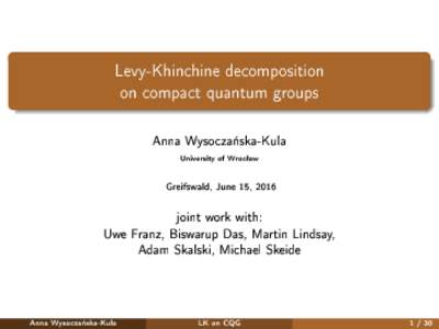Levy-Khinchine decomposition on compact quantum groups Anna Wysocza«ska-Kula University of Wrocªaw  Greifswald, June 15, 2016