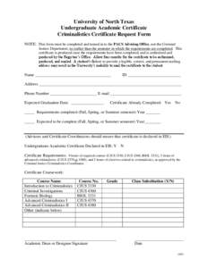 University of North Texas Undergraduate Academic Certificate Criminalistics Certificate Request Form NOTE: This form must be completed and turned in to the PACS Advising Office, not the Criminal Justice Department, no ea