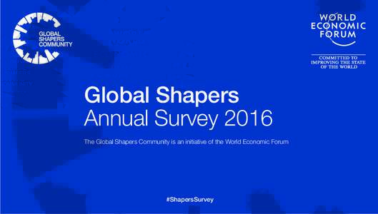 Contents  Global Shapers Annual Survey 2016 The Global Shapers Community is an initiative of the World Economic Forum