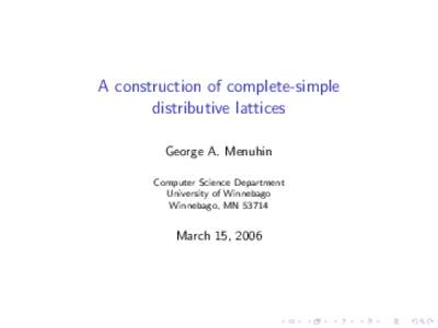 A construction of complete-simple distributive lattices George A. Menuhin Computer Science Department University of Winnebago Winnebago, MN 53714