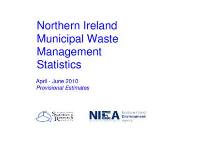 Northern Ireland Municipal Waste Management Statistics April - June 2010 Provisional Estimates