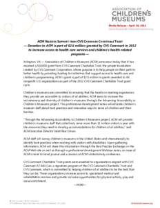 Media Release • April 10, 2013 [removed] ACM RECEIVES SUPPORT FROM CVS CAREMARK CHARITABLE TRUST — Donation to ACM is part of $2.6 million granted by CVS Caremark in 2012 to increase access to