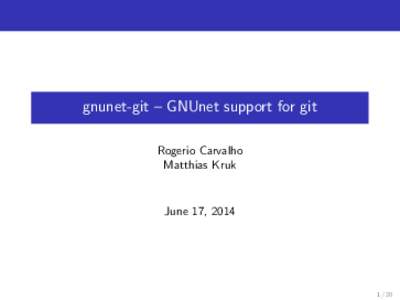 gnunet-git – GNUnet support for git Rogerio Carvalho Matthias Kruk June 17, 2014