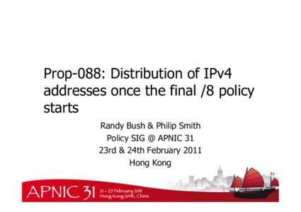 Prop-088: Distribution of IPv4 addresses once the final /8 policy starts Randy Bush & Philip Smith Policy SIG @ APNIC 31 23rd & 24th February 2011