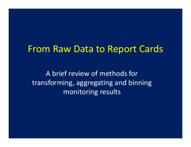 From Raw Data to Report Cards A brief review of methods for transforming, aggregating and binning monitoring results  Why turn data into indices?