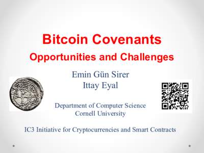 Bitcoin Covenants Opportunities and Challenges Emin Gün Sirer Ittay Eyal Department of Computer Science Cornell University