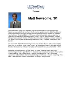 Trustee  Matt Newsome, ’91 Matt Newsome is Senior Vice President and General Manager for Cubic Transportation Systems, responsible for all North and South America operations where Cubic has delivered