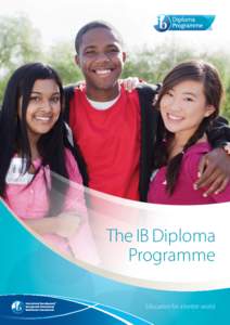 The IB Diploma Programme Education for a better world The Diploma Programme: preparing students for success in higher education and to be active participants