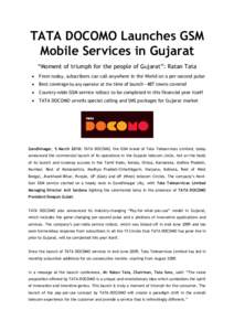 TATA DOCOMO Launches GSM Mobile Services in Gujarat “Moment of triumph for the people of Gujarat”: Ratan Tata   From today, subscribers can call anywhere in the World on a per-second pulse