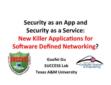 Security	
  as	
  an	
  App	
  and	
   Security	
  as	
  a	
  Service:	
  	
   New	
  Killer	
  Applica6ons	
  for	
   So9ware	
  Deﬁned	
  Networking?	
   Guofei	
  Gu	
   SUCCESS	
  Lab	
  