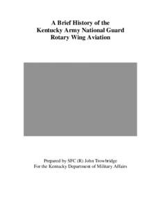 A Brief History of the Kentucky Army National Guard Rotary Wing Aviation Prepared by SFC (R) John Trowbridge For the Kentucky Department of Military Affairs