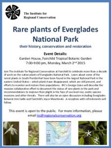 Rare plants of Everglades National Park their history, conservation and restoration Event Details: Garden House, Fairchild Tropical Botanic Garden 7:00-9:00 pm, Monday, March 2nd 2015