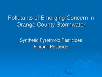 Pollutants of Emerging Concern in Orange County Stormwater Synthetic Pyrethroid Pesticides Fipronil Pesticide  Regulatory Drivers