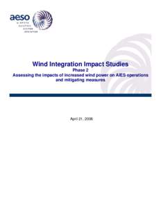 Wind Integration Impact Studies Phase 2 Assessing the impacts of increased wind power on AIES operations and mitigating measures  April 21, 2006