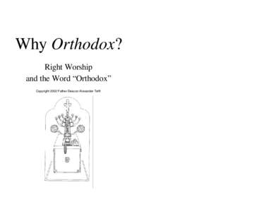 Why Orthodox? Right Worship and the Word “Orthodox” Copyright 2002 Father Deacon Alexander Tefft  Christianity is a liturgical religion. The Church is first of all a