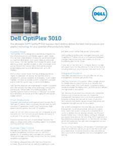 Dell OptiPlex 3010 The affordable Dell™ OptiPlex™ 3010 business client desktop delivers the latest Intel processors and graphics technology for your essential office productivity needs. Inspired Design