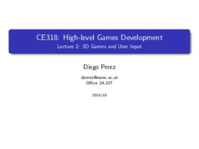 CE318: High-level Games Development Lecture 2: 3D Games and User Input Diego Perez  Office 3A.527