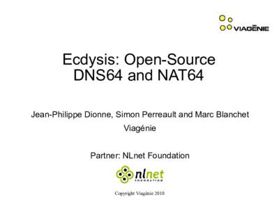 Ecdysis: Open-Source DNS64 and NAT64 Jean-Philippe Dionne, Simon Perreault and Marc Blanchet Viagénie Partner: NLnet Foundation