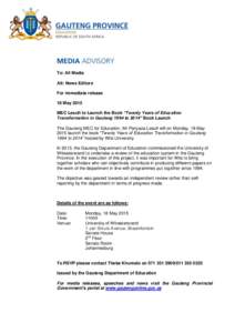 To: All Media Att: News Editors For immediate release 18 May 2015 MEC Lesufi to Launch the Book “Twenty Years of Education Transformation in Gauteng 1994 to 2014” Book Launch