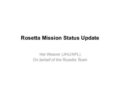 Rosetta Mission Status Update Hal Weaver (JHU/APL) On behalf of the Rosetta Team Rosetta is homing in on its target! Orbiter (11 instruments)