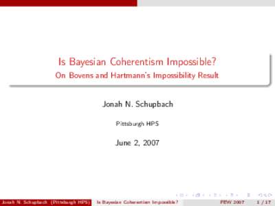 Is Bayesian Coherentism Impossible? On Bovens and Hartmann’s Impossibility Result Jonah N. Schupbach Pittsburgh HPS