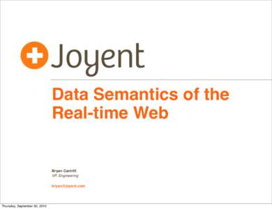 Data Semantics of the Real-time Web Bryan Cantrill VP, Engineering 