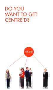 DO YOU WANT TO GET CENTRE’D? We did!