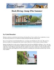 Dock Diving: Jump INto Summer  by Carie Broecker Rhonna is almost as excited about dock diving as her dogs Ryzer, Cyrus, and Issa. Issa, in particular, is crazy for dock diving. She loves it so much she screams at the ga