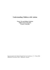 Understanding Children with Autism Tracey Teo and Robert Jackson Edith Cowan University Western Australia  Paper presented at the National Family Day Care Conference, June 2000.
