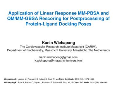 Application of Linear Response MM-PBSA and QM/MM-GBSA Rescoring for Postprocessing of Protein-Ligand Docking Poses Kanin Wichapong The Cardiovascular Research Institute Maastricht (CARIM),