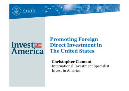 Promoting Foreign Direct Investment in The United States Christopher Clement International Investment Specialist Invest in America