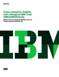 IBM Software  Cross-enterprise visibility with redesigned IBM Tivoli OMEGAMON family Optimize IT service management ﬂexibility, reduce costs,