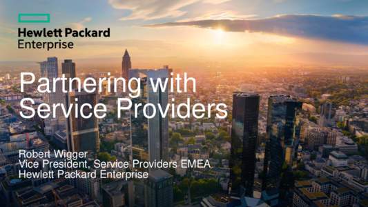 Partnering with Service Providers Robert Wigger Vice President, Service Providers EMEA Hewlett Packard Enterprise