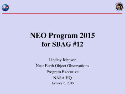 NEO Program 2015 for SBAG #12 Lindley Johnson Near Earth Object Observations Program Executive NASA HQ