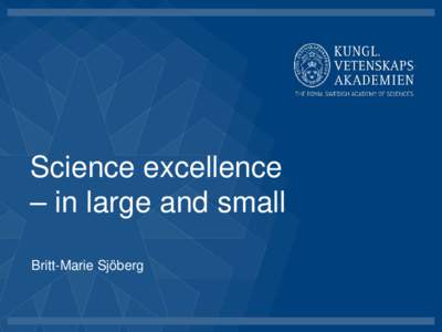 Science excellence – in large and small Britt-Marie Sjöberg The Royal Swedish Academy of Sciences An independent, nongovernmental organisation