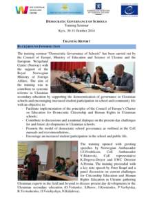 DEMOCRATIC GOVERNANCE OF SCHOOLS Training Seminar Kyiv, 30-31 October 2014 TRAINING REPORT BACKGROUND INFORMATION The training seminar “Democratic Governance of Schools” has been carried out by