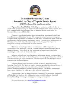 Homeland Security Grant Awarded to City of Tupelo Bomb Squad $50,000 to be used for readiness training Tupelo, Miss. (May 09, 2012) – A $50,000 grant has been awarded to the City of Tupelo bomb squad for training and o