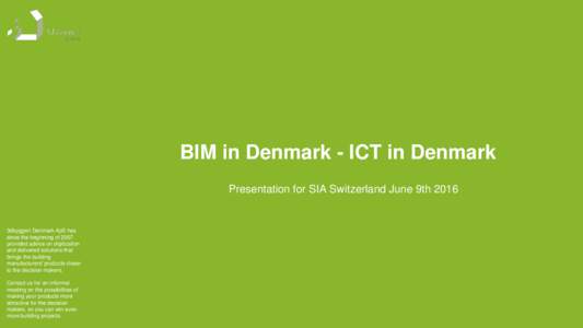BIM in Denmark - ICT in Denmark Presentation for SIA Switzerland June 9th 2016 3dbyggeri Denmark ApS has since the beginning of 2007 provided advice on digitization