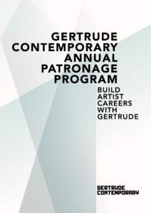 GERTRUDE HAS BEEN BUILDING THE CAREERS OF AUSTRALIA’S ARTISTS FOR OVER 30 YEARS Since our establishment in 1985, Gertrude has played an essential role in the visual arts sector, shaping the careers for many of Austra