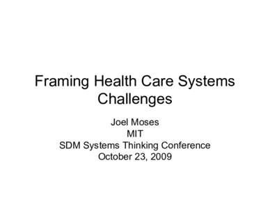 Framing Health Care Systems Challenges Joel Moses MIT SDM Systems Thinking Conference October 23, 2009