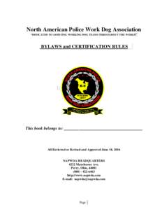 North American Police Work Dog Association “DEDICATED TO ASSISTING WORKING DOG TEAMS THROUGHOUT THE WORLD” BYLAWS and CERTIFICATION RULES  This book belongs to: _____________________________________