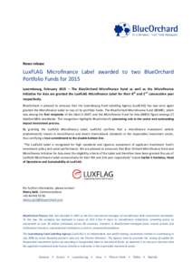 News release  LuxFLAG Microfinance Label awarded to two BlueOrchard Portfolio Funds for 2015 Luxembourg, February 2015 – The BlueOrchard Microfinance Fund as well as the Microfinance Initiative for Asia are granted the