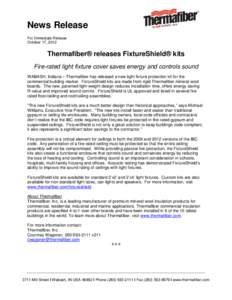 News Release For Immediate Release October 17, 2012 Thermafiber® releases FixtureShield® kits Fire-rated light fixture cover saves energy and controls sound