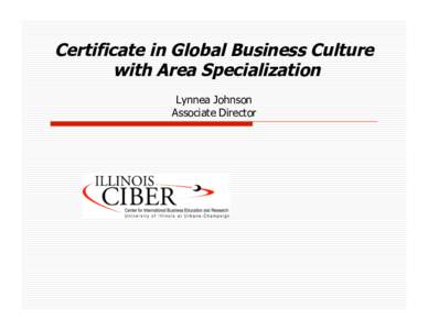 Certificate in Global Business Culture with Area Specialization Lynnea Johnson Associate Director  6 Area Studies / 3 Thematic Centers