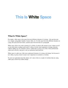What Is White Space? Put simply, white space is the space between different elements of a design – the area between text, images, paragraphs, headers, footers, links, etc. It is the space between different elements on 