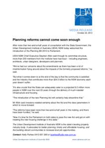MEDIA RELEASE October 22, 2013 Planning reforms cannot come soon enough After more than two-and-a-half years of consultation with the State Government, the Urban Development Institute of Australia (UDIA) NSW today welcom